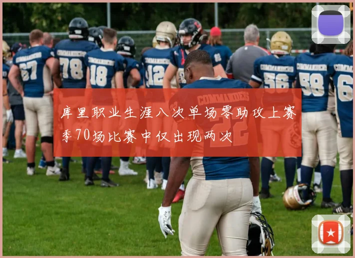 库里职业生涯八次单场零助攻上赛季70场比赛中仅出现两次