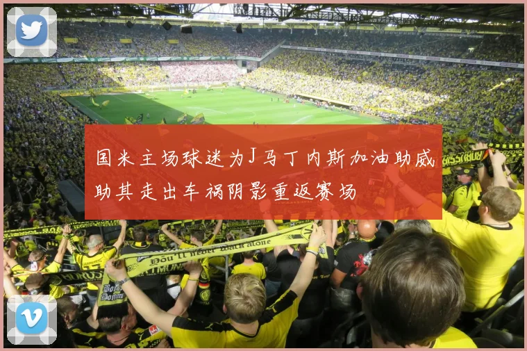国米主场球迷为J马丁内斯加油助威助其走出车祸阴影重返赛场